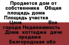 Продается дом от собственника › Общая площадь дома ­ 118 › Площадь участка ­ 524 › Цена ­ 3 000 000 - Все города Недвижимость » Дома, коттеджи, дачи продажа   . Белгородская обл.